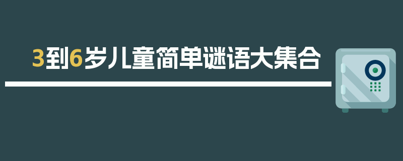3到6岁儿童简单谜语大集合