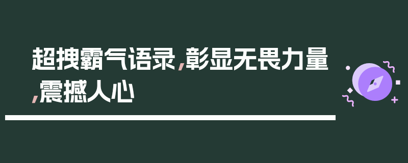超拽霸气语录，彰显无畏力量，震撼人心